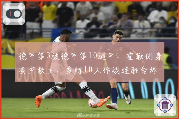 德甲第3被德甲第10逼平,霍勒侧身凌空救主,多特10人作战连胜告终