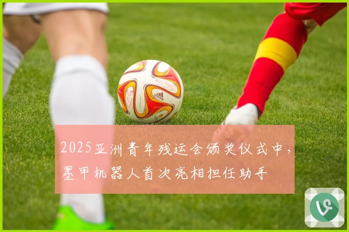 2025亚洲青年残运会颁奖仪式中，墨甲机器人首次亮相担任助手